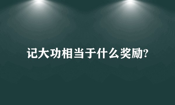 记大功相当于什么奖励?
