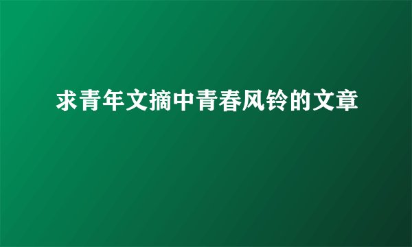 求青年文摘中青春风铃的文章