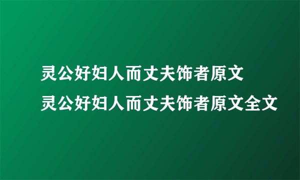 灵公好妇人而丈夫饰者原文 灵公好妇人而丈夫饰者原文全文