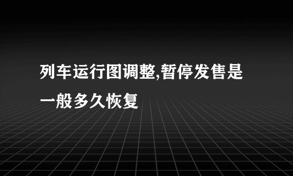 列车运行图调整,暂停发售是一般多久恢复