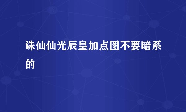 诛仙仙光辰皇加点图不要暗系的