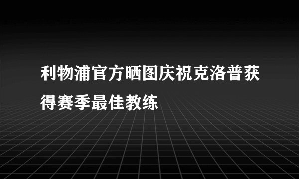 利物浦官方晒图庆祝克洛普获得赛季最佳教练