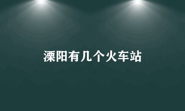 溧阳有几个火车站