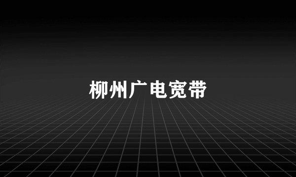 柳州广电宽带