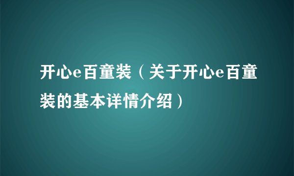 开心e百童装（关于开心e百童装的基本详情介绍）