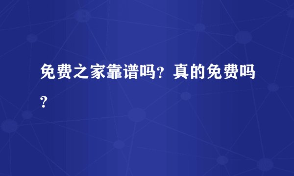 免费之家靠谱吗？真的免费吗？