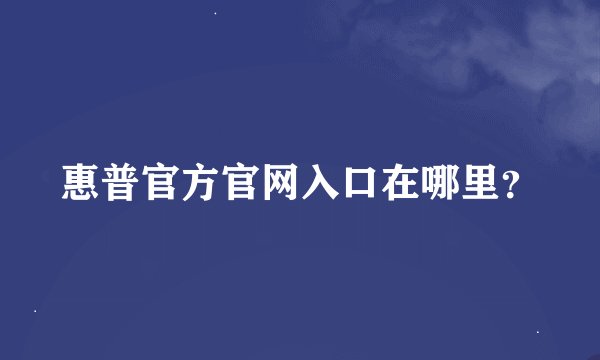 惠普官方官网入口在哪里？