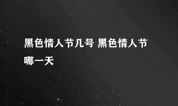 黑色情人节几号 黑色情人节哪一天