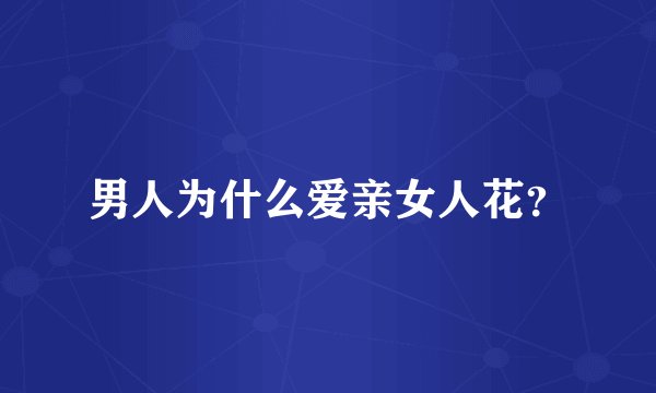 男人为什么爱亲女人花？