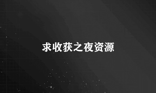 求收获之夜资源