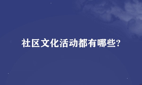 社区文化活动都有哪些?
