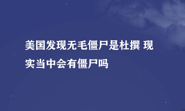 美国发现无毛僵尸是杜撰 现实当中会有僵尸吗