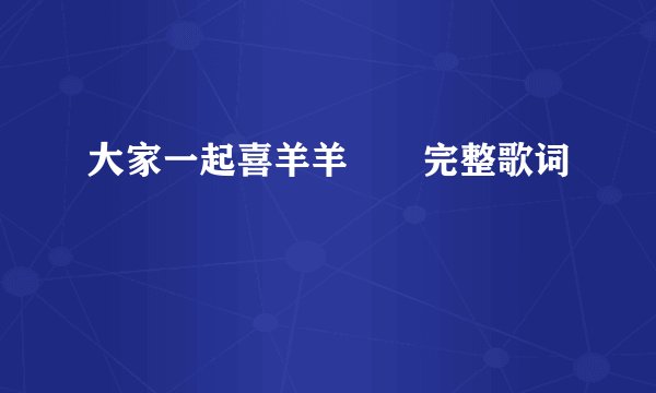 大家一起喜羊羊  完整歌词