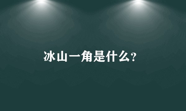冰山一角是什么？
