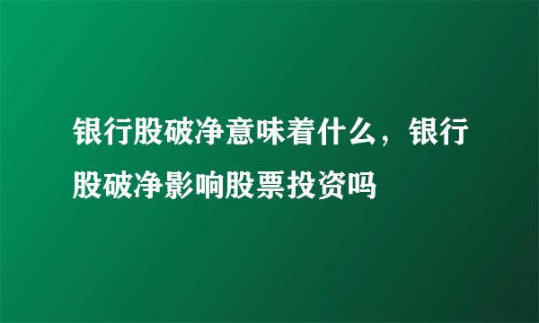银行股破净意味着什么，银行股破净影响股票投资吗