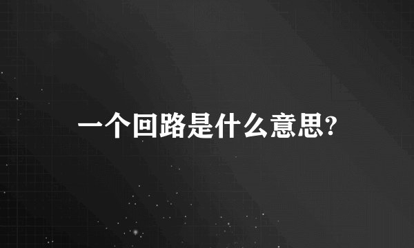一个回路是什么意思?