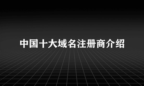 中国十大域名注册商介绍