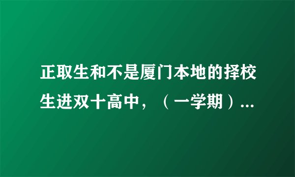 正取生和不是厦门本地的择校生进双十高中，（一学期）的学费分别是多少呀？襘很贵吗？