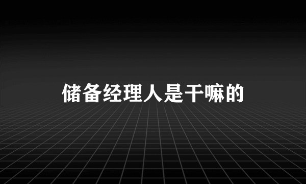 储备经理人是干嘛的