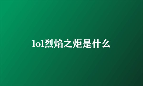 lol烈焰之炬是什么