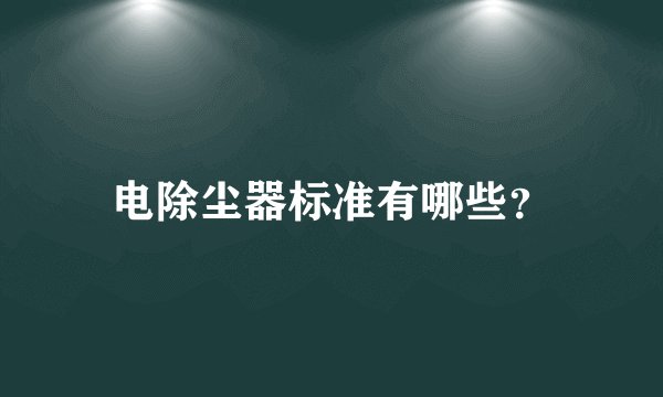 电除尘器标准有哪些？
