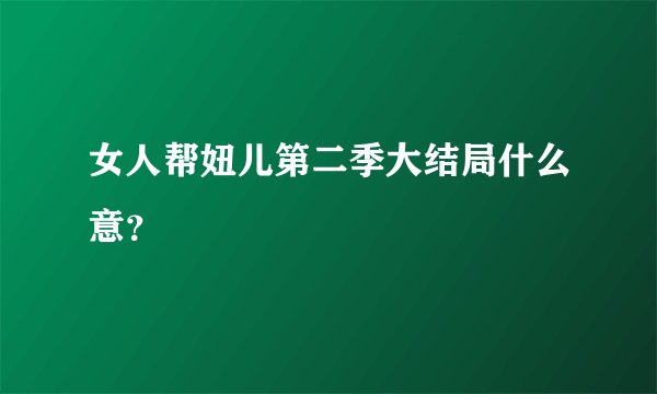 女人帮妞儿第二季大结局什么意？