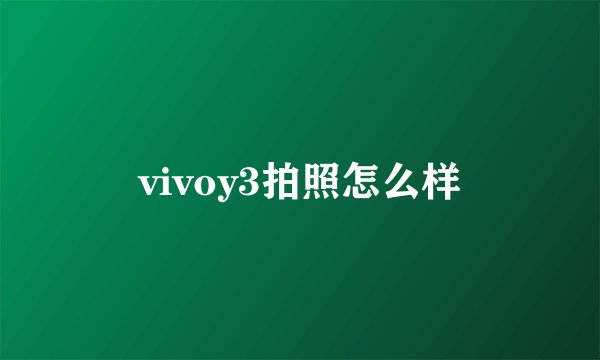 vivoy3拍照怎么样
