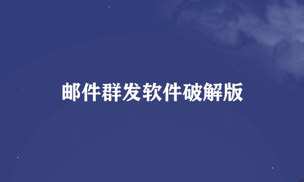 邮件群发软件破解版