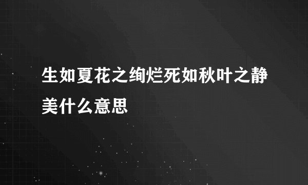 生如夏花之绚烂死如秋叶之静美什么意思