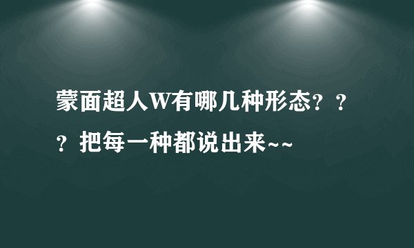 蒙面超人W有哪几种形态？？？把每一种都说出来~~