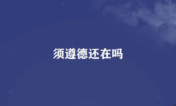 须遵德还在吗