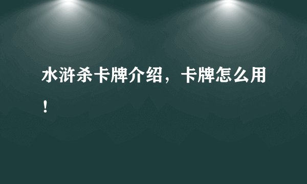 水浒杀卡牌介绍，卡牌怎么用！