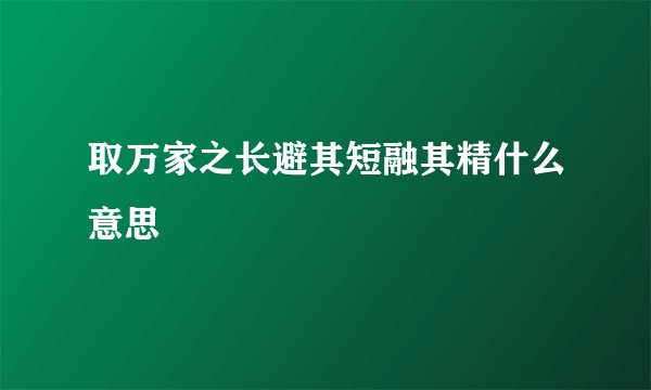 取万家之长避其短融其精什么意思