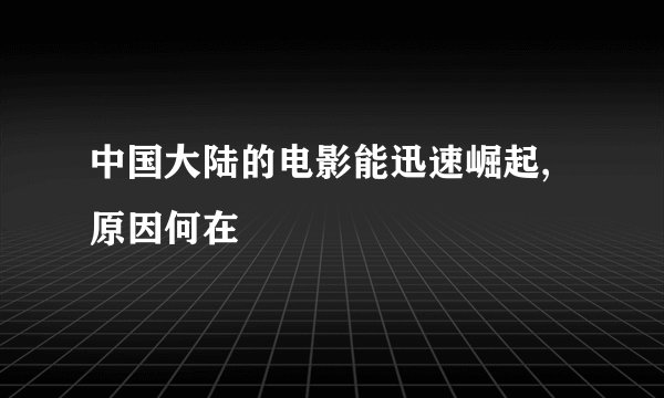 中国大陆的电影能迅速崛起,原因何在