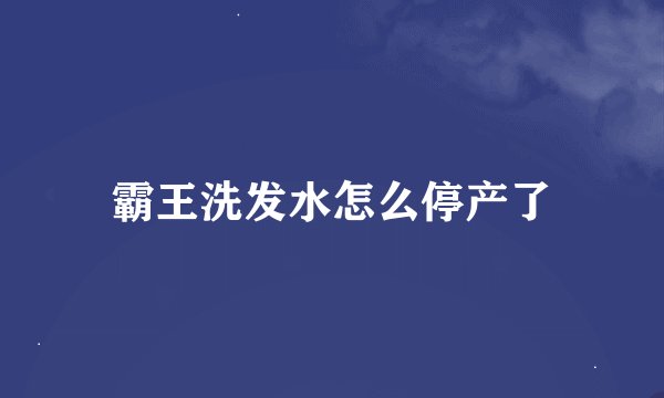 霸王洗发水怎么停产了