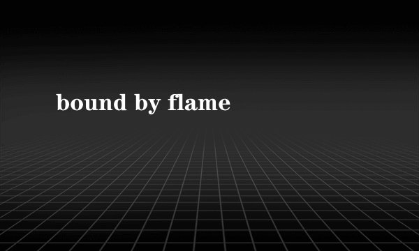 bound by flame