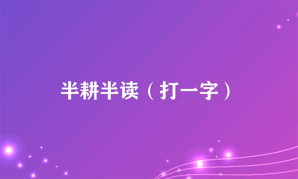 半耕半读（打一字）