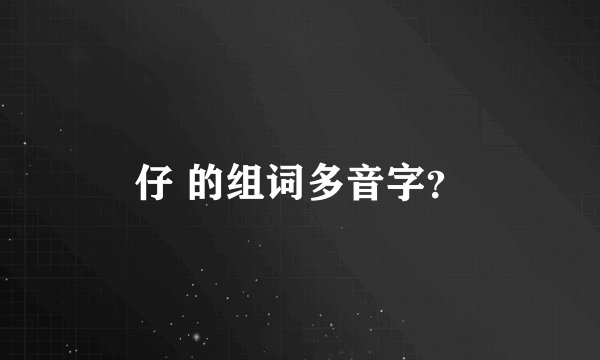 仔 的组词多音字？