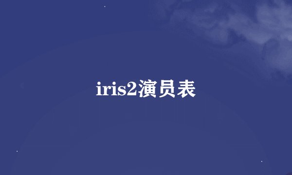 iris2演员表