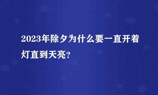 2023年除夕为什么要一直开着灯直到天亮？