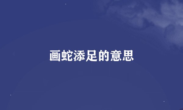 画蛇添足的意思