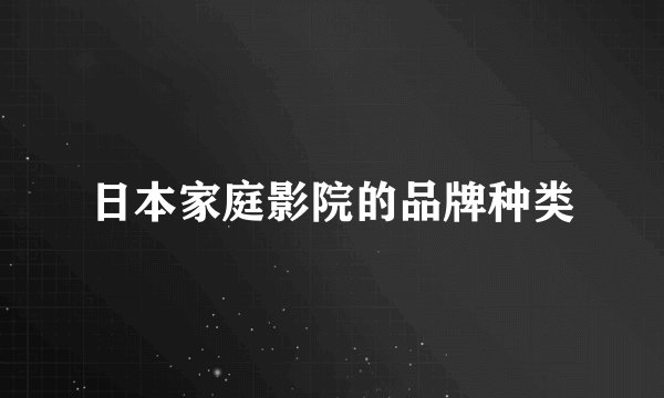 日本家庭影院的品牌种类