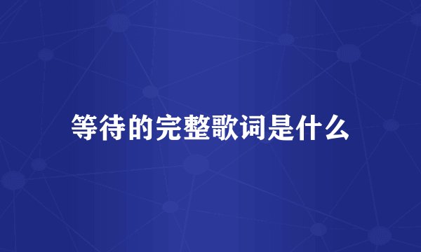等待的完整歌词是什么