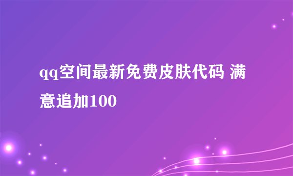 qq空间最新免费皮肤代码 满意追加100