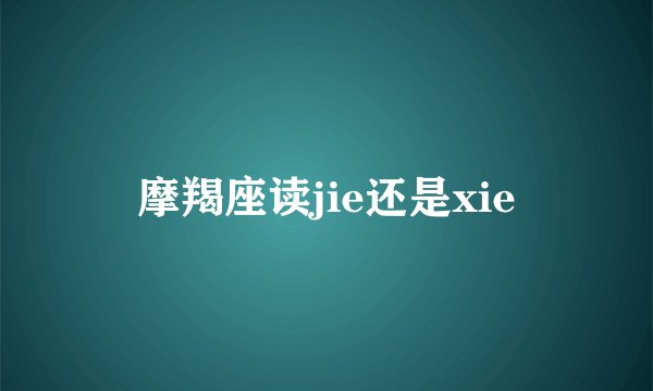 摩羯座读jie还是xie