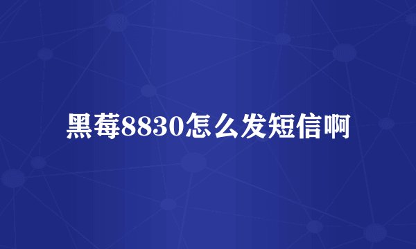 黑莓8830怎么发短信啊