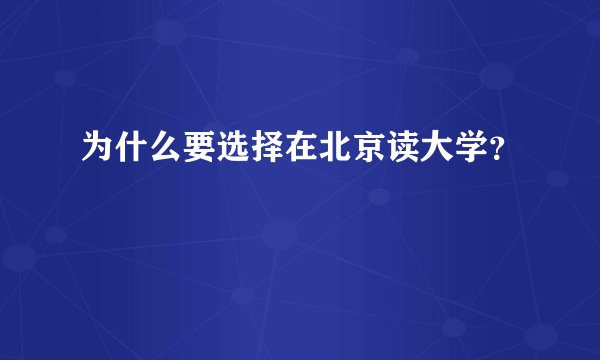 为什么要选择在北京读大学？