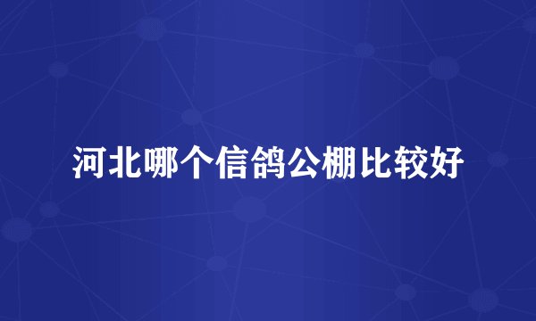 河北哪个信鸽公棚比较好