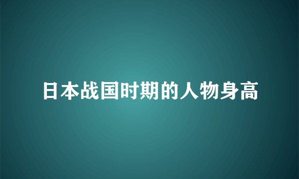 日本战国时期的人物身高