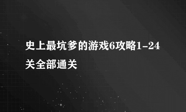 史上最坑爹的游戏6攻略1-24关全部通关